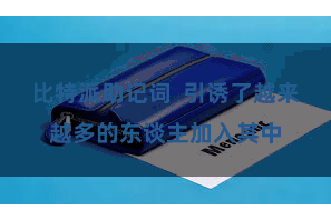 比特派助记词 引诱了越来越多的东谈主加入其中